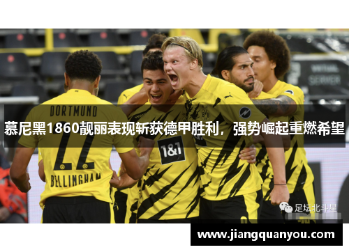 慕尼黑1860靓丽表现斩获德甲胜利，强势崛起重燃希望