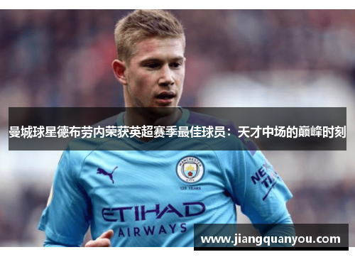曼城球星德布劳内荣获英超赛季最佳球员：天才中场的巅峰时刻