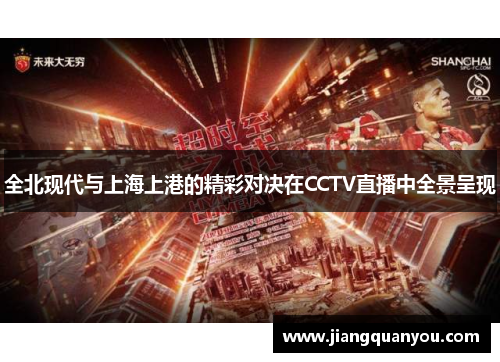 全北现代与上海上港的精彩对决在CCTV直播中全景呈现